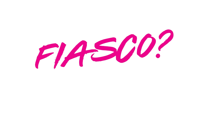 Fiasco?